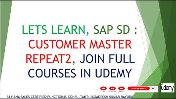 LETS LEARN, SAP SD : CUSTOMER MASTER REPEAT2, JOIN FULL COURSES IN UDEMY
