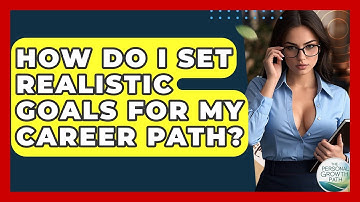 How Do I Set Realistic Goals For My Career Path? - The Personal Growth Path