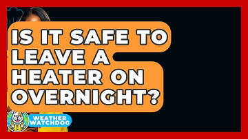 Is It Safe To Leave A Heater On Overnight? - Weather Watchdog