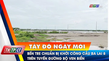 Bến Tre chuẩn bị khởi công cầu Ba Lai 8 trên tuyến đường bộ ven biển | Cần Thơ TV