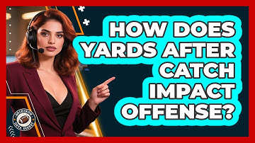 How Does Yards After Catch Impact Offense?