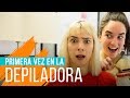 PRIMERA VEZ EN LA DEPILADORA | Hecatombe!