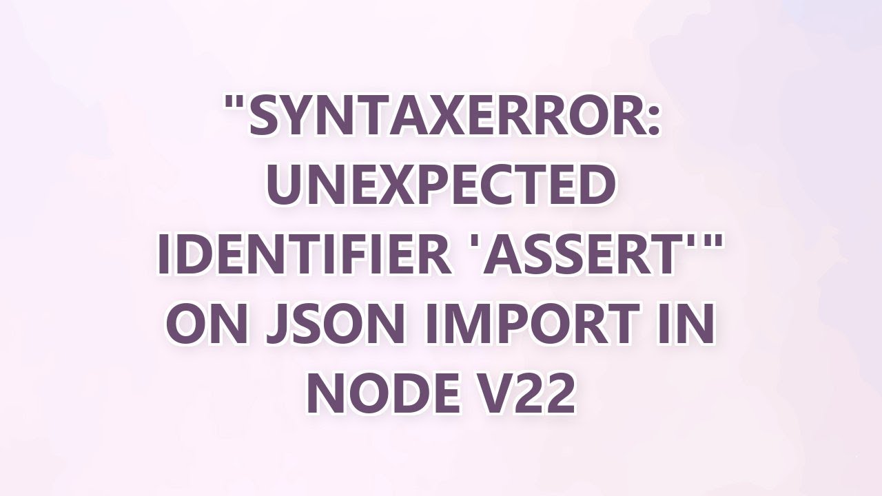 "SyntaxError: Unexpected identifier 'assert'" on JSON import in Node ...
