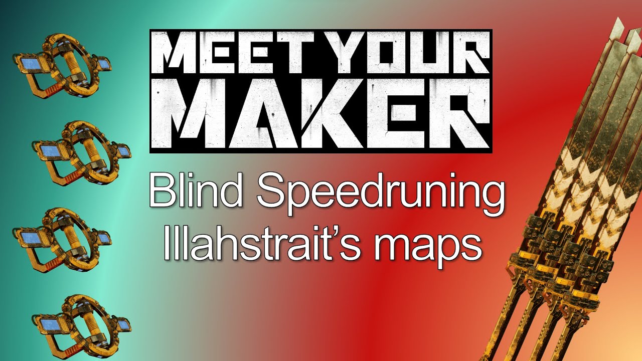 Meet Your Maker - Blind Speedrunning illahstrait's maps