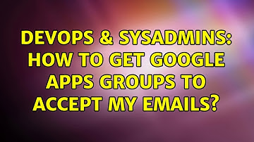 DevOps & SysAdmins: How to get Google Apps groups to accept my emails?
