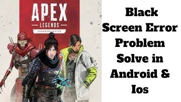 How to Fix Apex Legends App Black Screen Error Problem Solve in Android & Ios