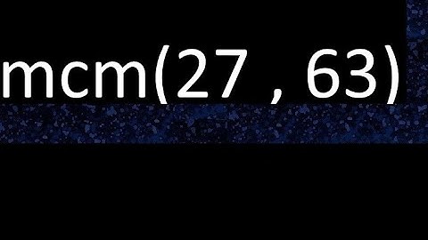 mcm 27 y 63 , minimo comun multiplo , mcm(27 , 63)= como se halla , ejemplos