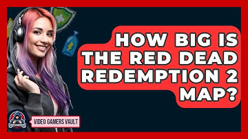 How Big Is The Red Dead Redemption 2 Map? - Video Gamers Vault