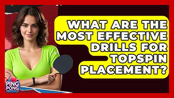 What Are The Most Effective Drills For Topspin Placement? - Ping Pong Prodigy