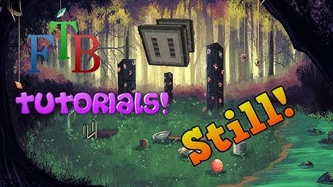 FTB Tutorials: Still | HOW TO MAKE ETHANOL!!