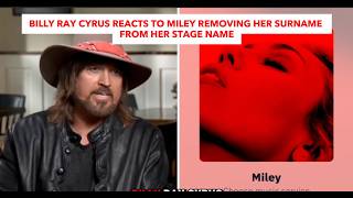 Billy Ray Cyrus Reacts To Miley Removing Her Surname From Her Stage Name