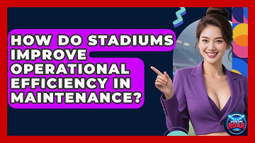 How Do Stadiums Improve Operational Efficiency In Maintenance? - Where the Fans Roar