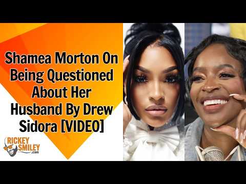 Shamea Morton On Being Questioned About Her Husband By Drew Sidora