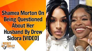 Shamea Morton On Being Questioned About Her Husband By Drew Sidora
