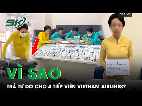Vì Sao Trả Tự Do Cho 4 Tiếp Viên Vietnam Airlines Xách Hơn 11Kg Ma Túy Về Nước? | SKĐS