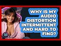 Why Is My Audio Distortion Intermittent And Hard To Find? - Audio Gear Insider