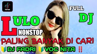 🔰VIRAL LULO NONSTOP 🔰FULL DJ , PALING BANYAK DI CARI 🔴 DJ FADRI I VOC NITA ‼️