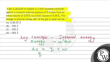 A gas is allowed to expand in a well insulated container against a constant external pressure of...