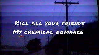 Kill all your friends by my chemical romance (lyrics)