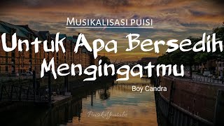 Puisi cinta : Untuk Apa Bersedih Mengingatmu ( Boy Candra) | Musikalisasi puisi | puisi Boy Candra