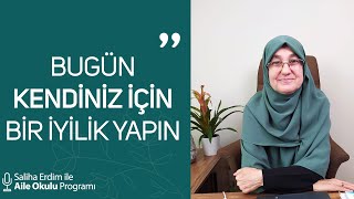 Bugün Kendiniz İçin Bir İyilik Yapın Saliha Erdim Ile Aile Okulu