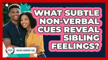What Subtle Non-verbal Cues Reveal Sibling Feelings? - Sibling Harmony Hub