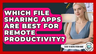 Which File Sharing Apps Are Best For Remote Productivity? - Guide To Work From Home
