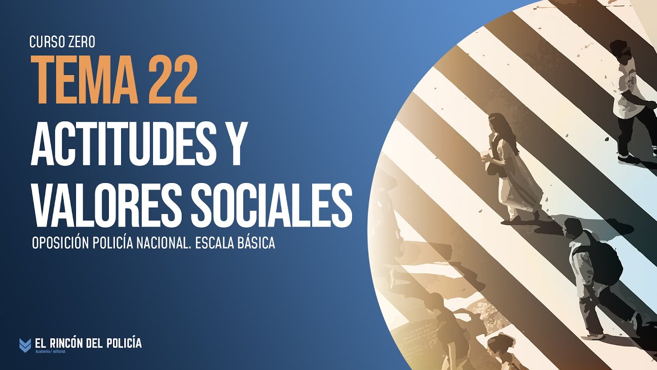 👮‍♂🔵 CURSO ZERO. TEMA 22 - ACTITUDES Y VALORES SOCIALES | Oposición POLICÍA NACIONAL 📚