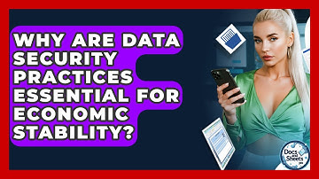 Why Are Data Security Practices Essential For Economic Stability? - Docs and Sheets Pro