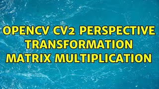 OpenCV cv2 perspective transformation matrix multiplication