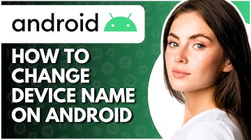 How To Change Device Name On Android - Full Guide