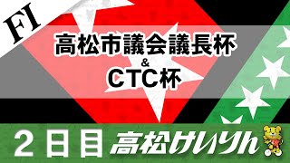 【ＦⅠ】[２日目] 高松市議会議長杯＆ＣＴＣ杯