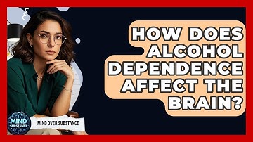 How Does Alcohol Dependence Affect The Brain? - Mind Over Substance