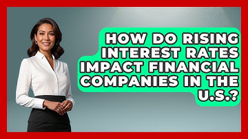 How Do Rising Interest Rates Impact Financial Companies in the U.S.? | Learn About Economics