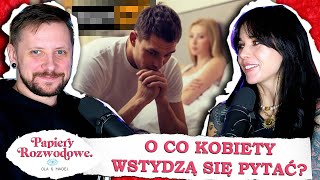 TE pytania to wstyd!? O to wstydzą się pytać dziewczyny - Papiery Rozwodowe Podcast #118