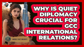 Why Is Quiet Diplomacy Crucial For GCC International Relations? - Middle East Insights