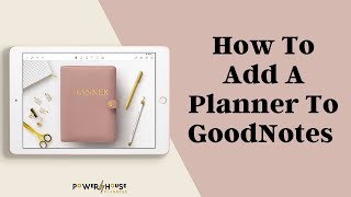 How To Add Digital Planners To GoodNotes | Import GoodNotes Planners