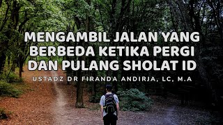 MENGAMBIL JALAN YANG BERBEDA KETIKA PERGI DAN PULANG SHOLAT ID - USTADZ DR FIRANDA ANDIRJA, LC, M.A