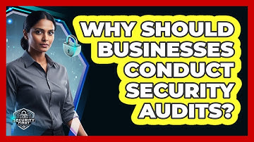 Why Should Businesses Conduct Security Audits?