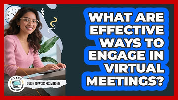 What Are Effective Ways To Engage In Virtual Meetings?