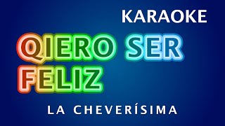 Quiero ser feliz - PISTA (La Cheverísima) (🅓🅔🅜🅞) #karaokelatino