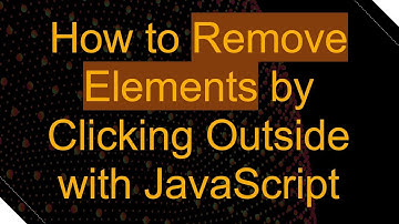 How to Remove Elements by Clicking Outside with JavaScript