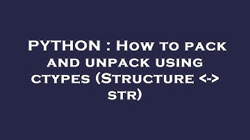 PYTHON : How to pack and unpack using ctypes (Structure  -  str)