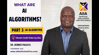What are AI Algorithms Part 3 | Ubuntu Guild Video | Dr Dennis Magaya, Chairman Aiia