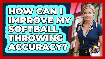 How Can I Improve My Softball Throwing Accuracy?