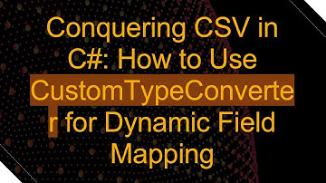 Conquering CSV in C#: How to Use CustomTypeConverter for Dynamic Field Mapping