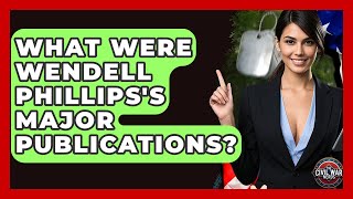 What Were Wendell Phillips's Major Publications? - The Civil War Nerds