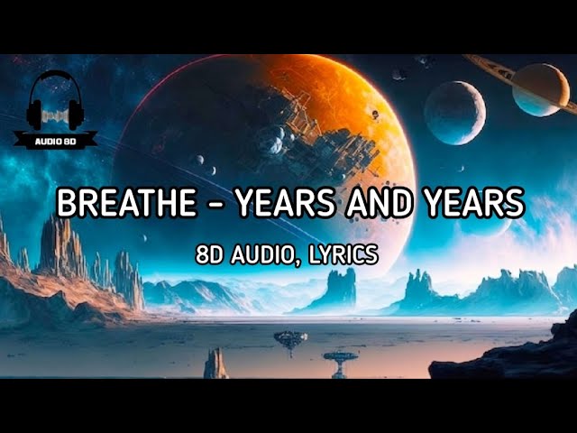 BREATHE - YEARS AND YEARS (8D AUDIO , LYRICS)