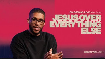 Jesus Over Everything Else (Colossians 2: 6-23) || Image Of The Invisible || Mike Kelsey