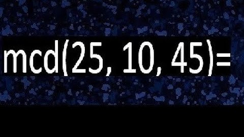 mcd de 25 10 45 , maximo comun divisor de varios numeros , ejemplos resueltos